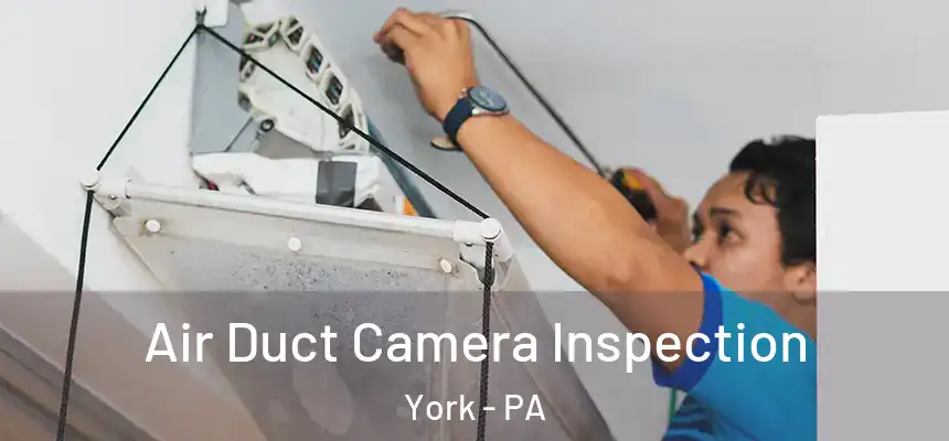  Air Duct Camera Inspection York - PA