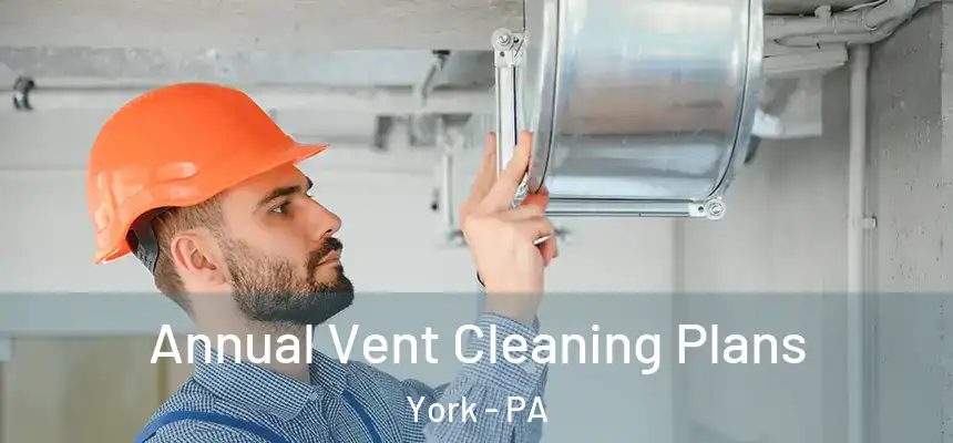  Annual Vent Cleaning Plans York - PA