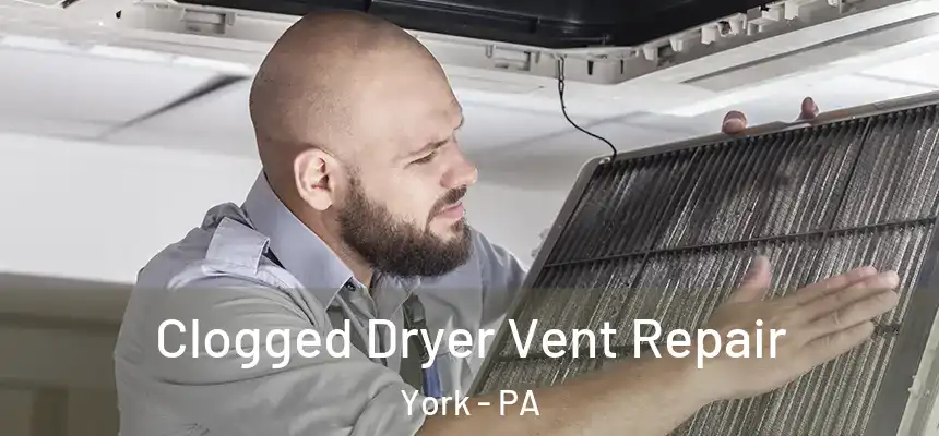  Clogged Dryer Vent Repair York - PA