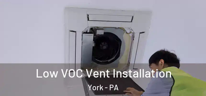  Low VOC Vent Installation York - PA