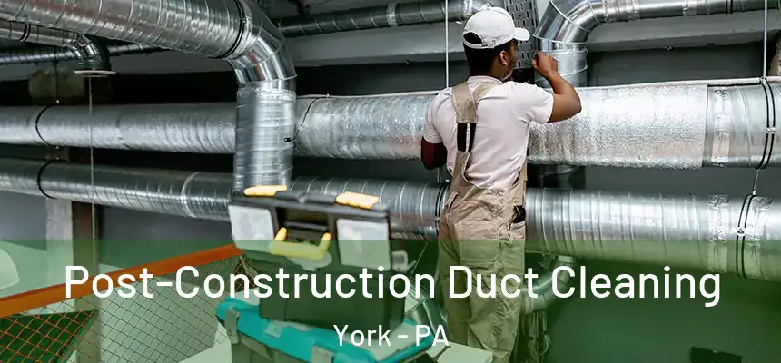  Post-Construction Duct Cleaning York - PA
