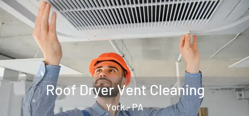  Roof Dryer Vent Cleaning York - PA